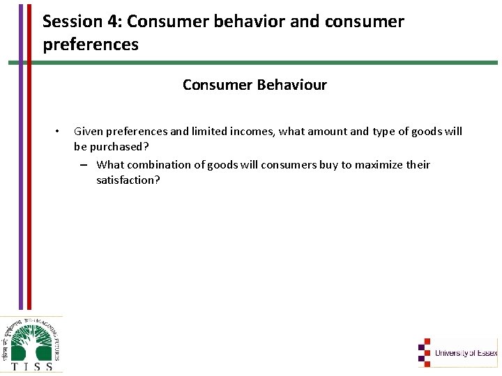 Session 4: Consumer behavior and consumer preferences Consumer Behaviour • Given preferences and limited