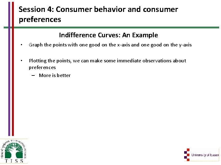 Session 4: Consumer behavior and consumer preferences Indifference Curves: An Example • Graph the