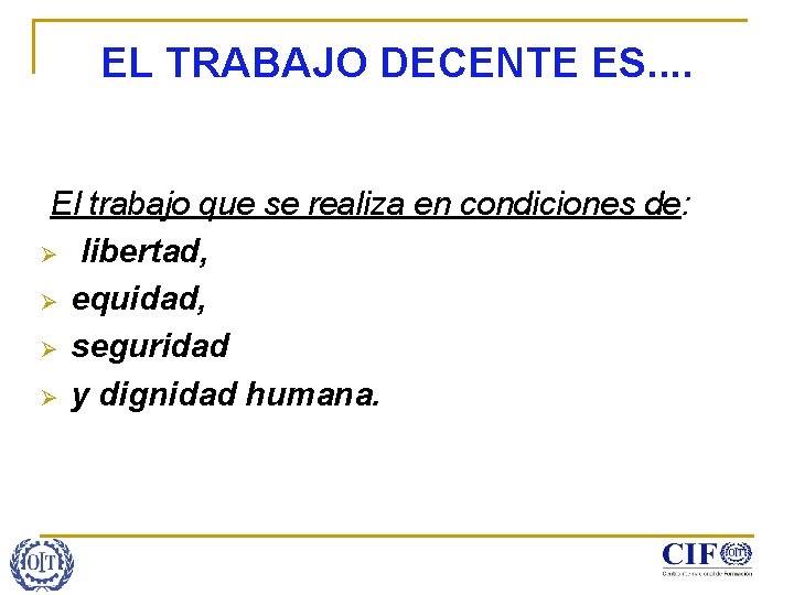 EL TRABAJO DECENTE ES. . El trabajo que se realiza en condiciones de: Ø