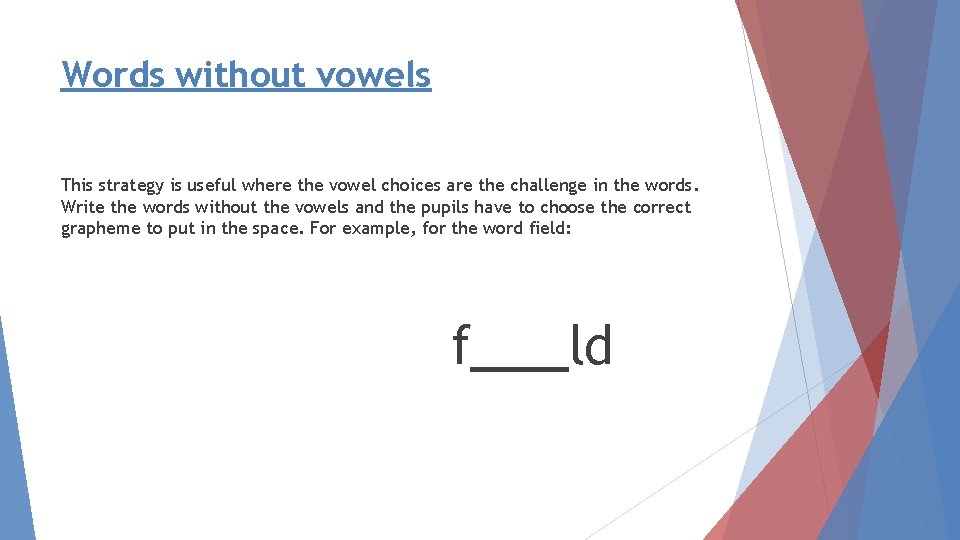 Words without vowels This strategy is useful where the vowel choices are the challenge