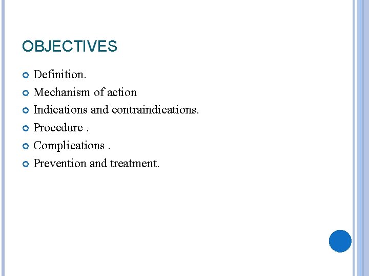 OBJECTIVES Definition. Mechanism of action Indications and contraindications. Procedure. Complications. Prevention and treatment. 