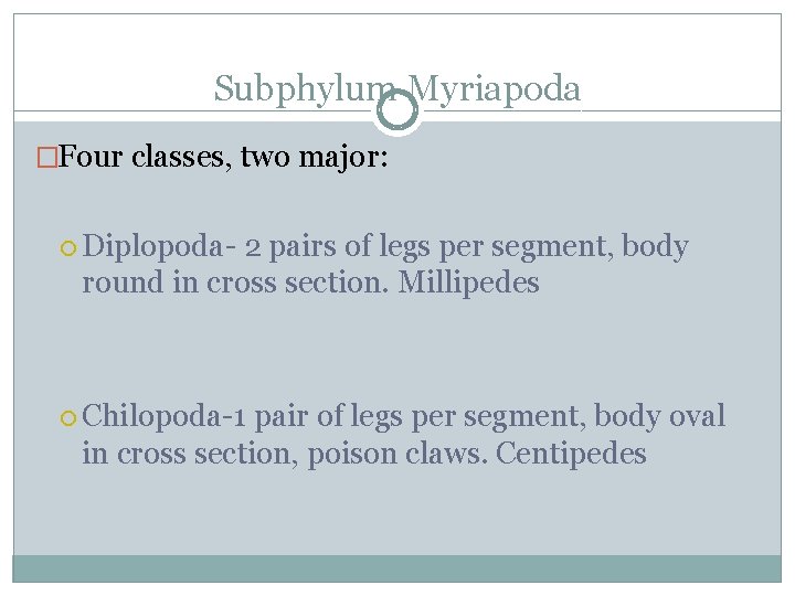 Subphylum Myriapoda �Four classes, two major: Diplopoda- 2 pairs of legs per segment, body