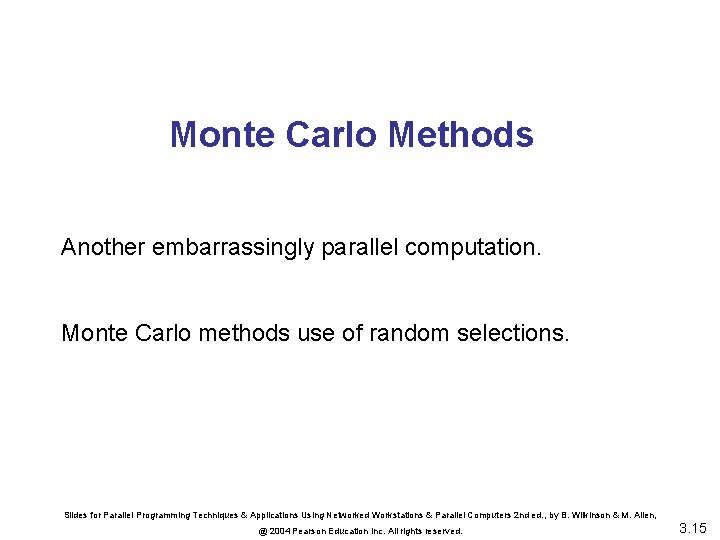 Monte Carlo Methods Another embarrassingly parallel computation. Monte Carlo methods use of random selections.