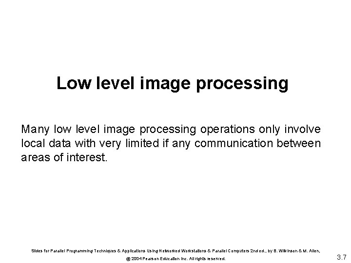 Low level image processing Many low level image processing operations only involve local data