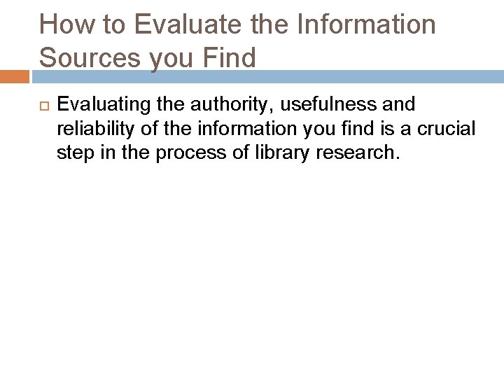 How to Evaluate the Information Sources you Find Evaluating the authority, usefulness and reliability
