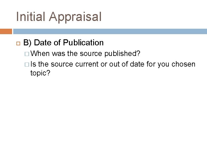 Initial Appraisal B) Date of Publication � When was the source published? � Is