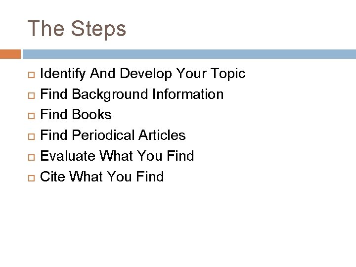 The Steps Identify And Develop Your Topic Find Background Information Find Books Find Periodical