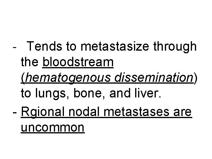 - Tends to metastasize through the bloodstream (hematogenous dissemination) to lungs, bone, and liver.