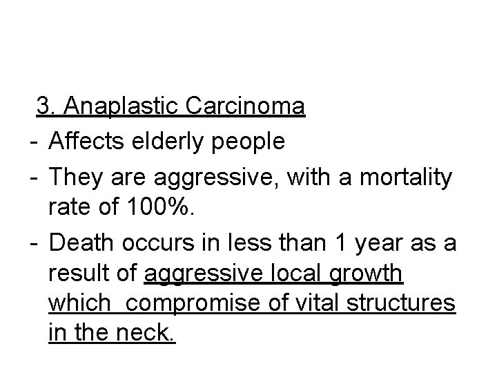 3. Anaplastic Carcinoma - Affects elderly people - They are aggressive, with a mortality