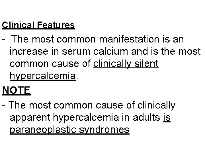 Clinical Features - The most common manifestation is an increase in serum calcium and