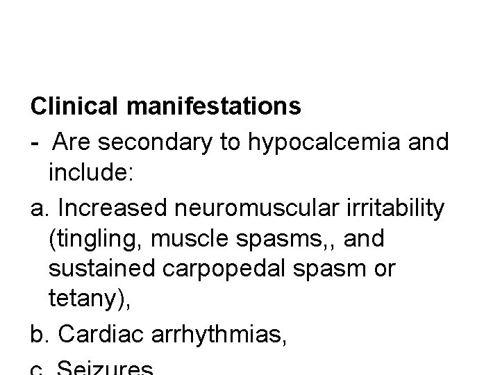Clinical manifestations - Are secondary to hypocalcemia and include: a. Increased neuromuscular irritability (tingling,