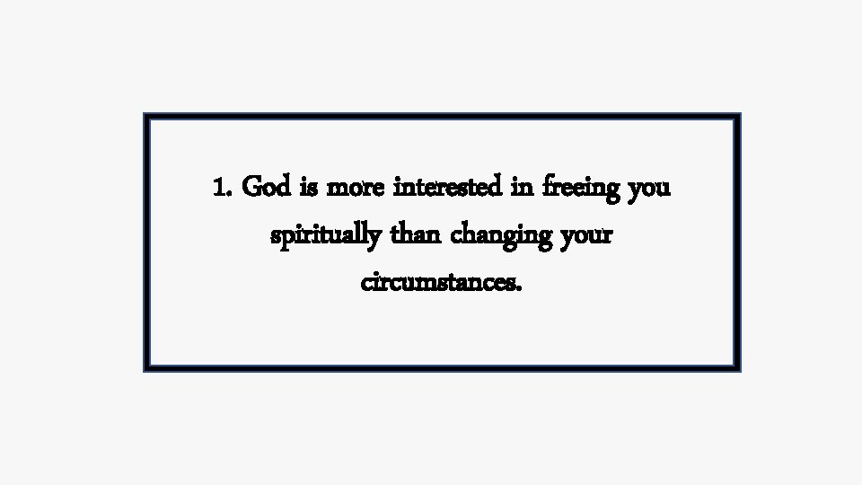 1. God is more interested in freeing you spiritually than changing your circumstances. 