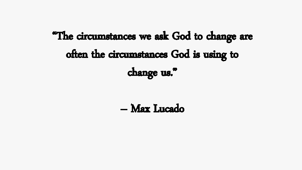 “The circumstances we ask God to change are often the circumstances God is using