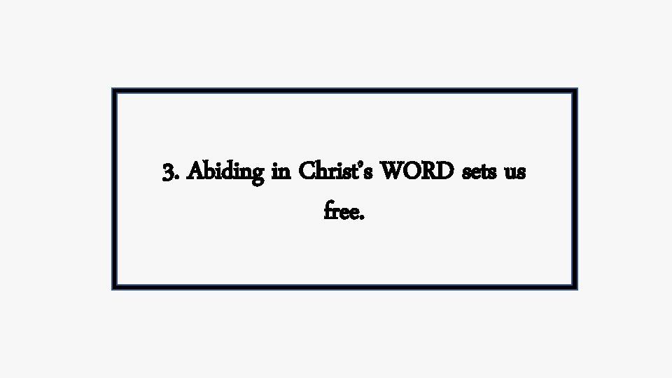 3. Abiding in Christ’s WORD sets us free. 