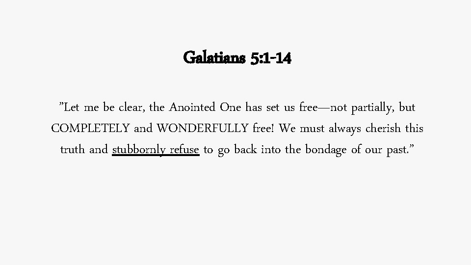 Galatians 5: 1 -14 ”Let me be clear, the Anointed One has set us