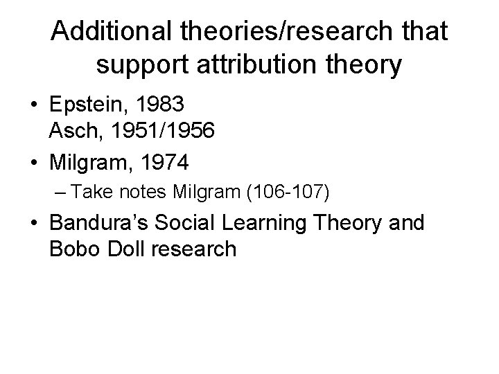 Additional theories/research that support attribution theory • Epstein, 1983 Asch, 1951/1956 • Milgram, 1974