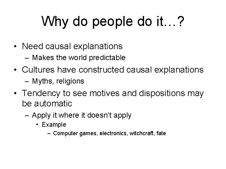 Why do people do it…? • Need causal explanations – Makes the world predictable
