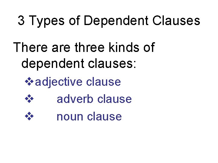 3 Types of Dependent Clauses There are three kinds of dependent clauses: vadjective clause