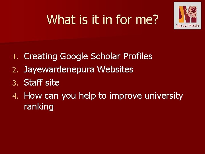 What is it in for me? 1. 2. 3. 4. Japura Media Creating Google