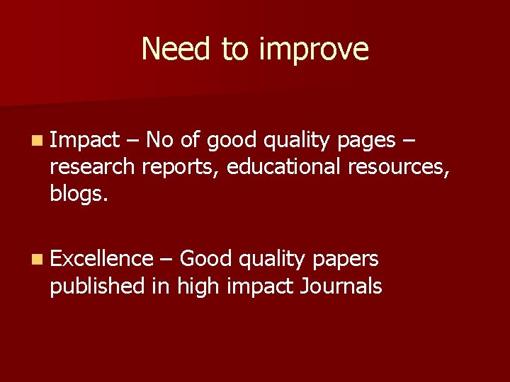 Need to improve n Impact – No of good quality pages – research reports,