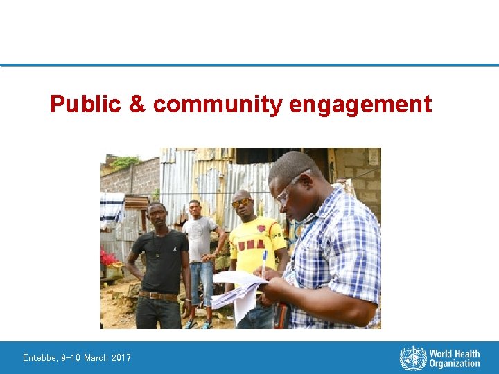 Public & community engagement Entebbe, 9 -10 March 2017 