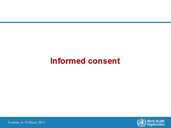 Informed consent Entebbe, 9 -10 March 2017 