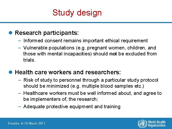 Study design l Research participants: – Informed consent remains important ethical requirement – Vulnerable