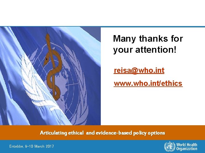 Many thanks for your attention! reisa@who. int www. who. int/ethics Articulating ethical and evidence-based