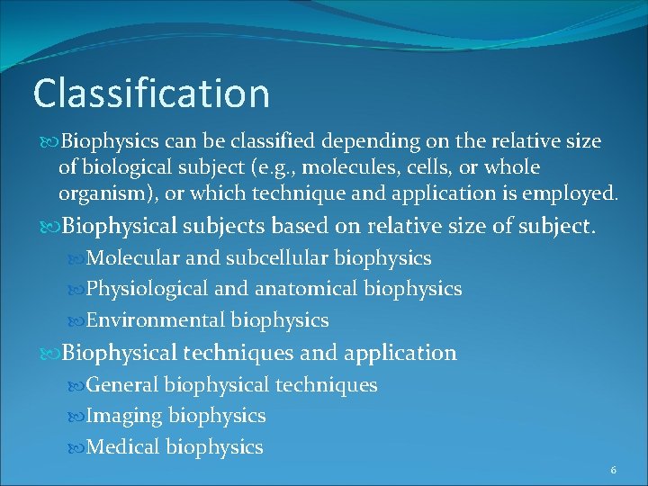 Classification Biophysics can be classified depending on the relative size of biological subject (e.