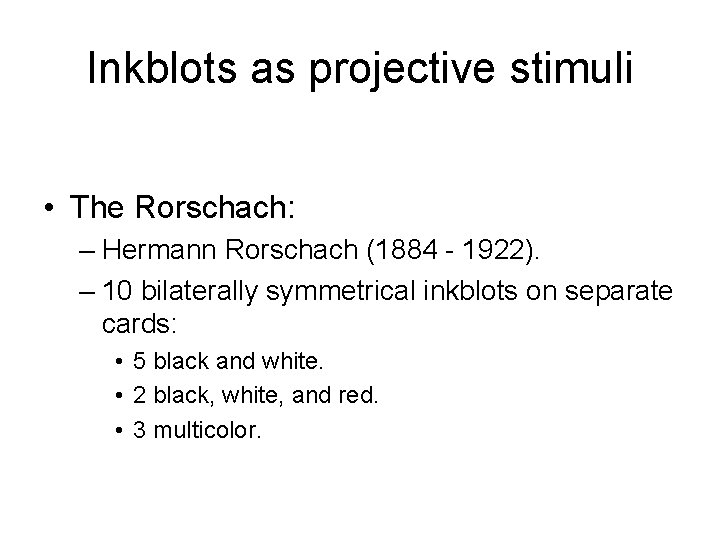 Inkblots as projective stimuli • The Rorschach: – Hermann Rorschach (1884 - 1922). –