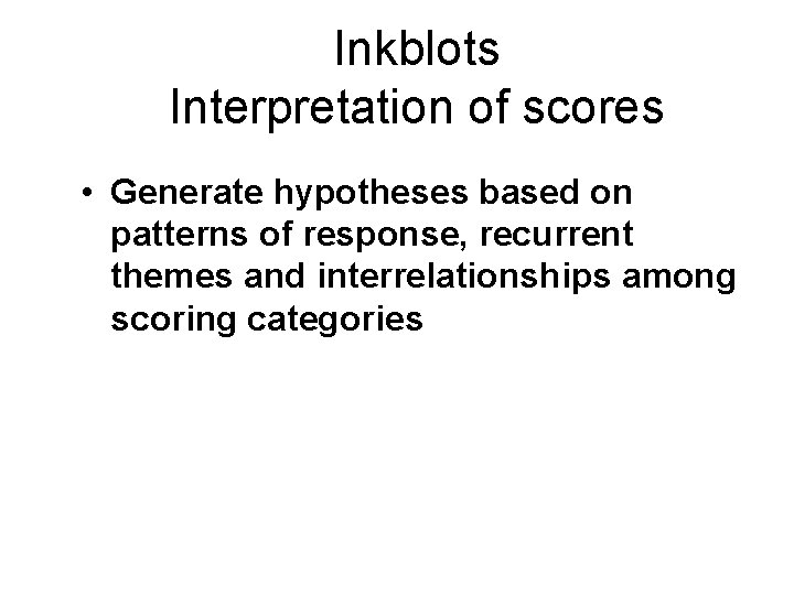 Inkblots Interpretation of scores • Generate hypotheses based on patterns of response, recurrent themes