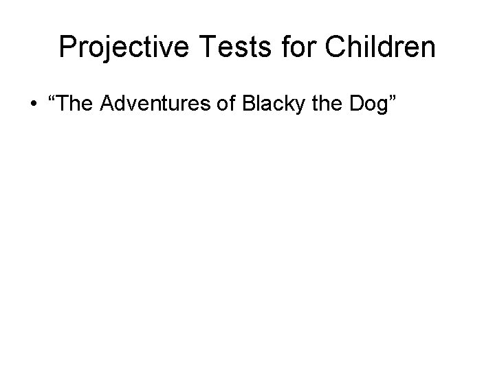 Projective Tests for Children • “The Adventures of Blacky the Dog” 