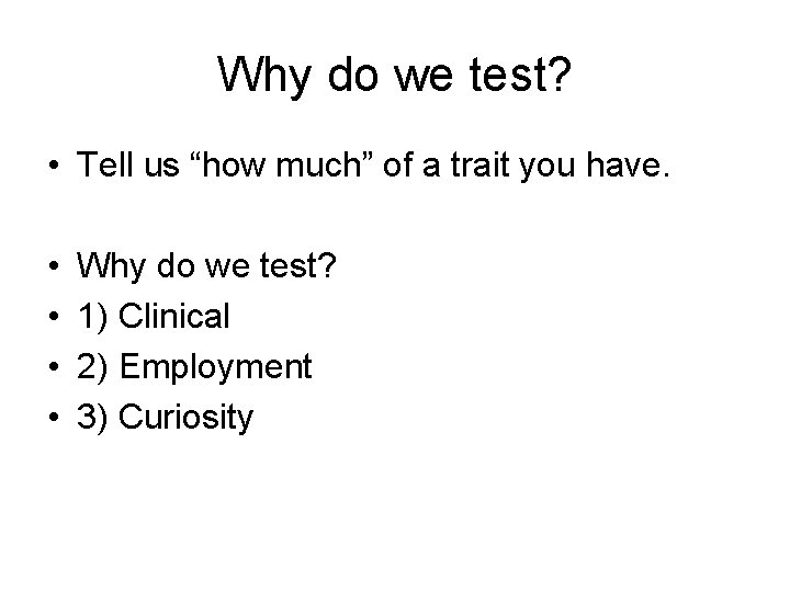 Why do we test? • Tell us “how much” of a trait you have.