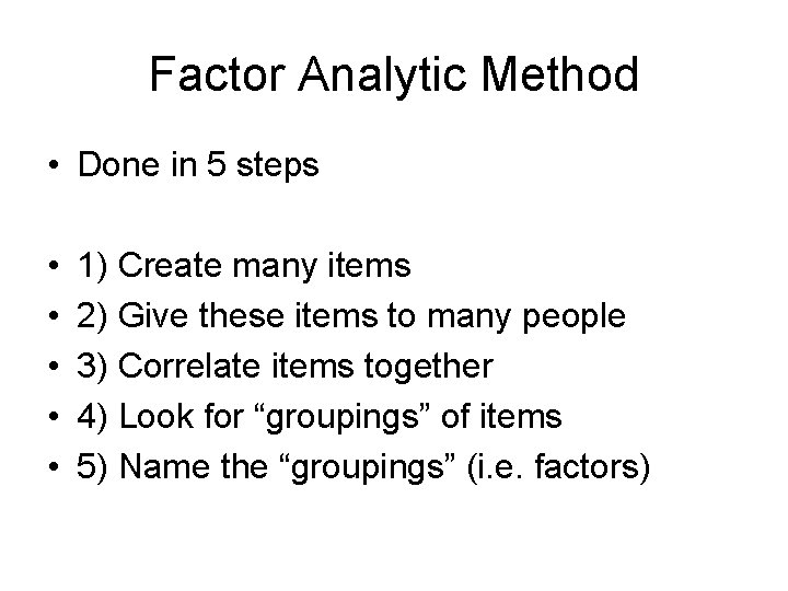 Factor Analytic Method • Done in 5 steps • • • 1) Create many