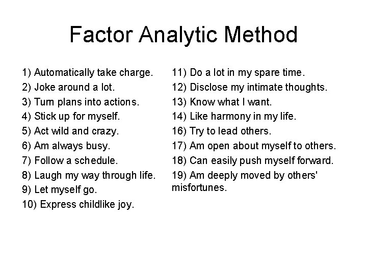 Factor Analytic Method 1) Automatically take charge. 2) Joke around a lot. 3) Turn