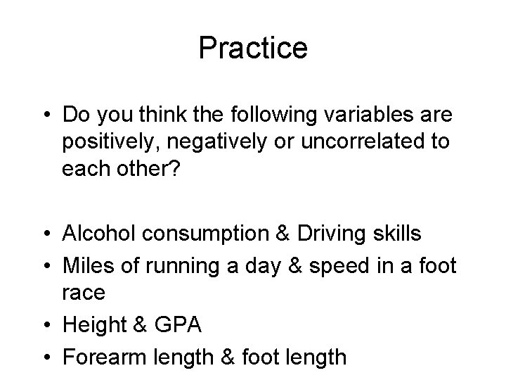 Practice • Do you think the following variables are positively, negatively or uncorrelated to