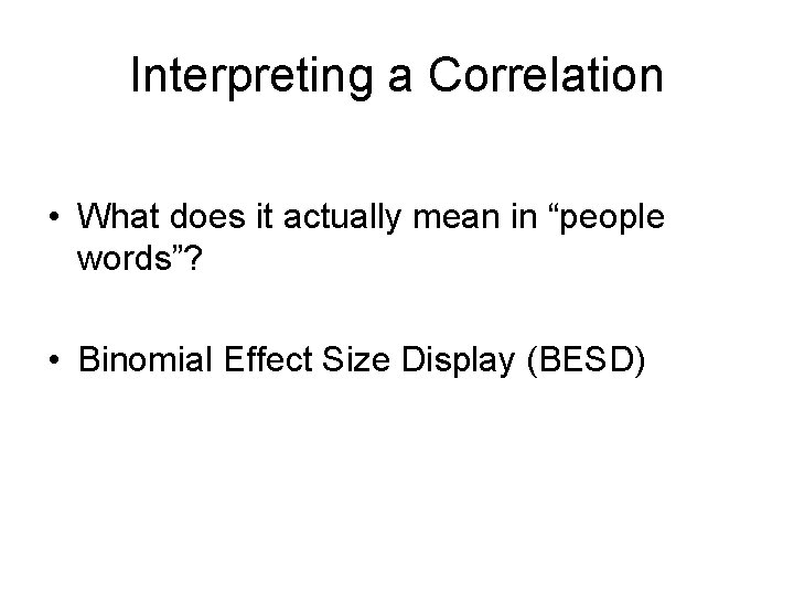 Interpreting a Correlation • What does it actually mean in “people words”? • Binomial