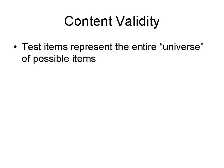 Content Validity • Test items represent the entire “universe” of possible items 