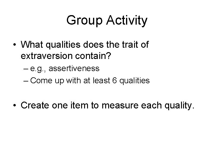 Group Activity • What qualities does the trait of extraversion contain? – e. g.