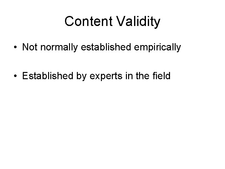 Content Validity • Not normally established empirically • Established by experts in the field