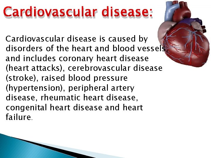 Cardiovascular disease: Cardiovascular disease is caused by disorders of the heart and blood vessels,