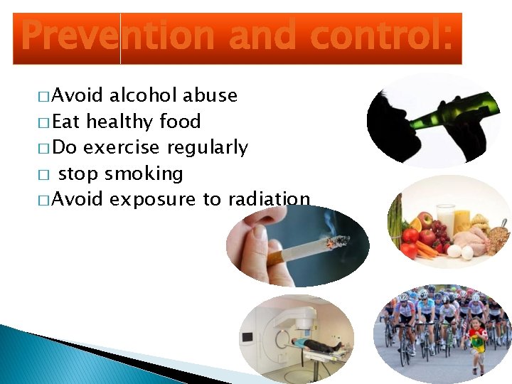 Prevention and control: � Avoid alcohol abuse � Eat healthy food � Do exercise