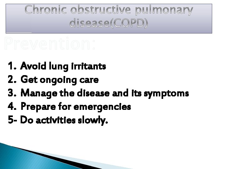 Prevention: 1. Avoid lung irritants 2. Get ongoing care 3. Manage the disease and