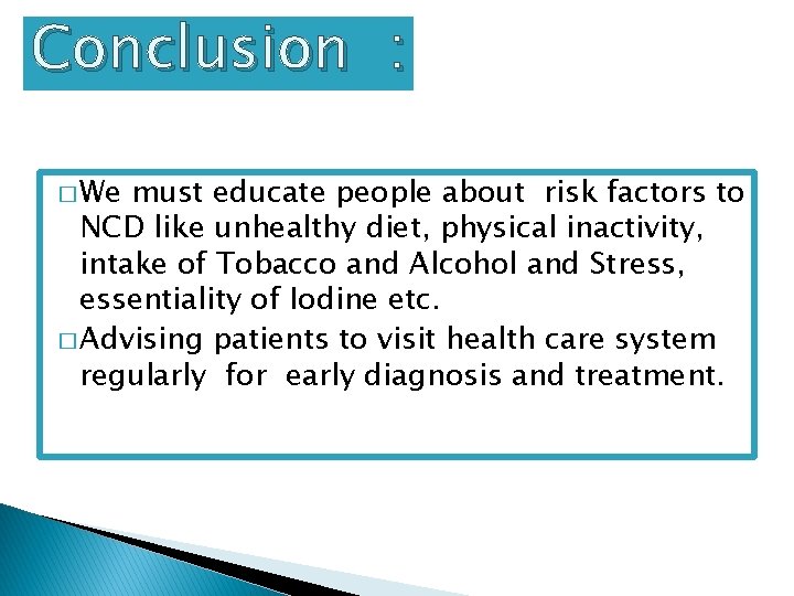 Conclusion : � We must educate people about risk factors to NCD like unhealthy