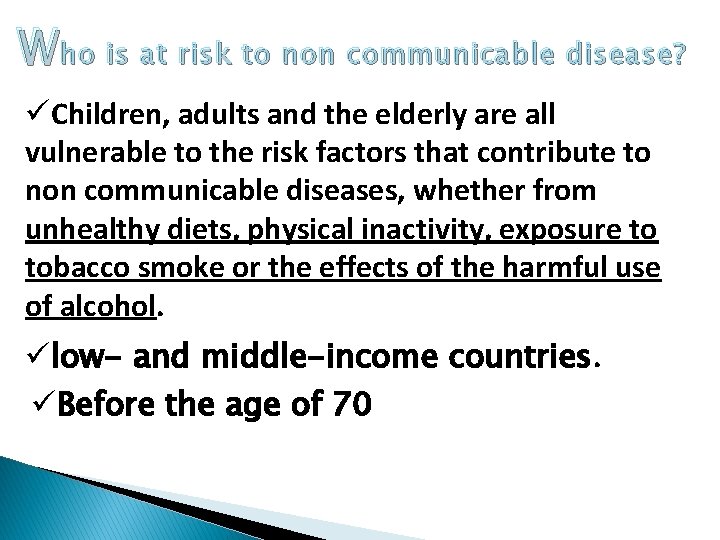 Who is at risk to non communicable disease? üChildren, adults and the elderly are