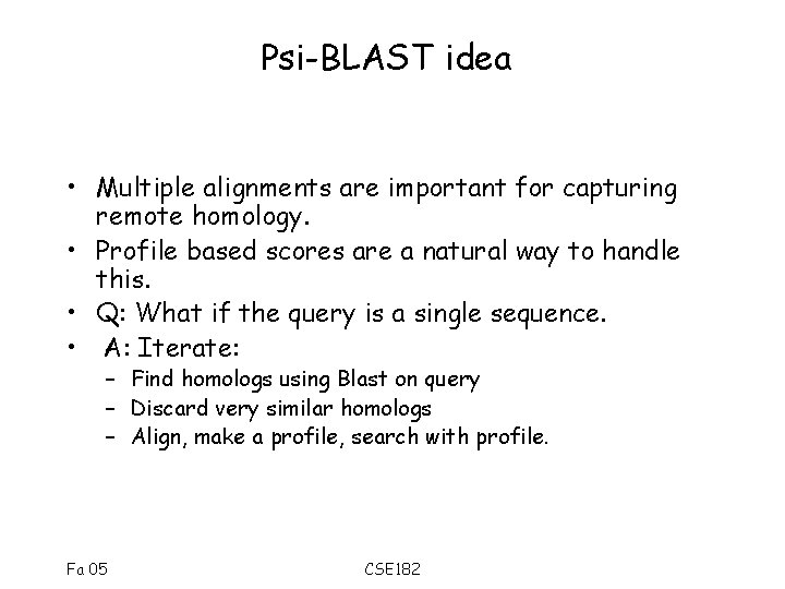Psi-BLAST idea • Multiple alignments are important for capturing remote homology. • Profile based