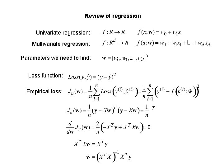 Review of regression Univariate regression: Multivariate regression: Parameters we need to find: Loss function: Review of regression Univariate regression: Multivariate regression: Parameters we need to find: Loss function: