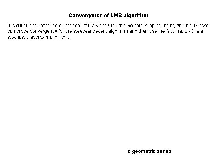 Convergence of LMS-algorithm It is difficult to prove “convergence” of LMS because the weights