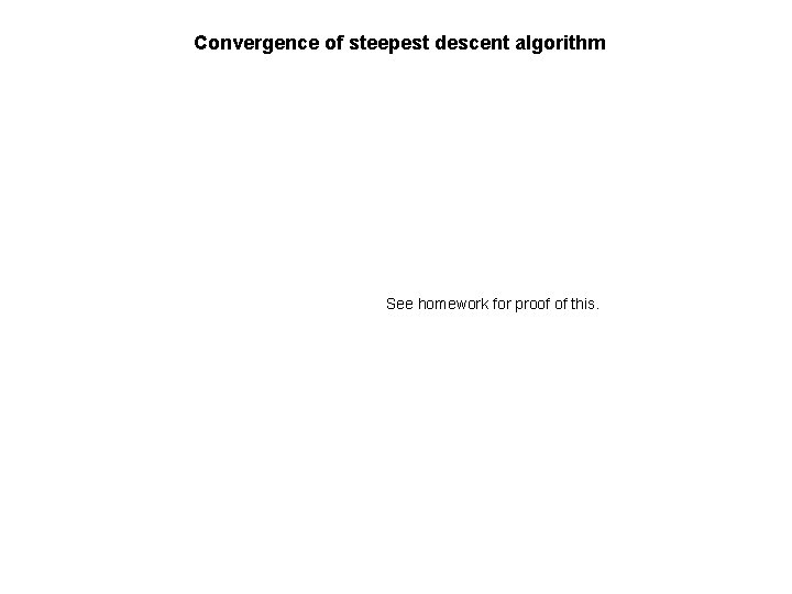 Convergence of steepest descent algorithm See homework for proof of this. Convergence of steepest descent algorithm See homework for proof of this.