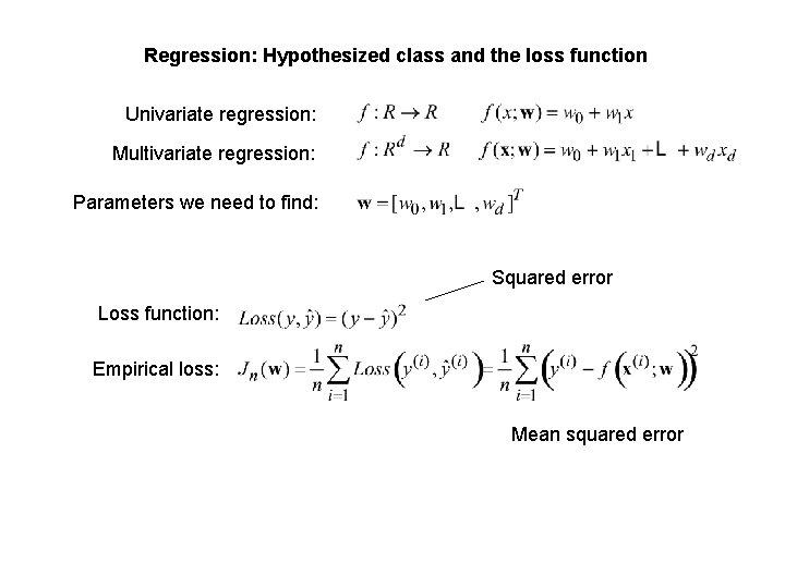 Regression: Hypothesized class and the loss function Univariate regression: Multivariate regression: Parameters we need